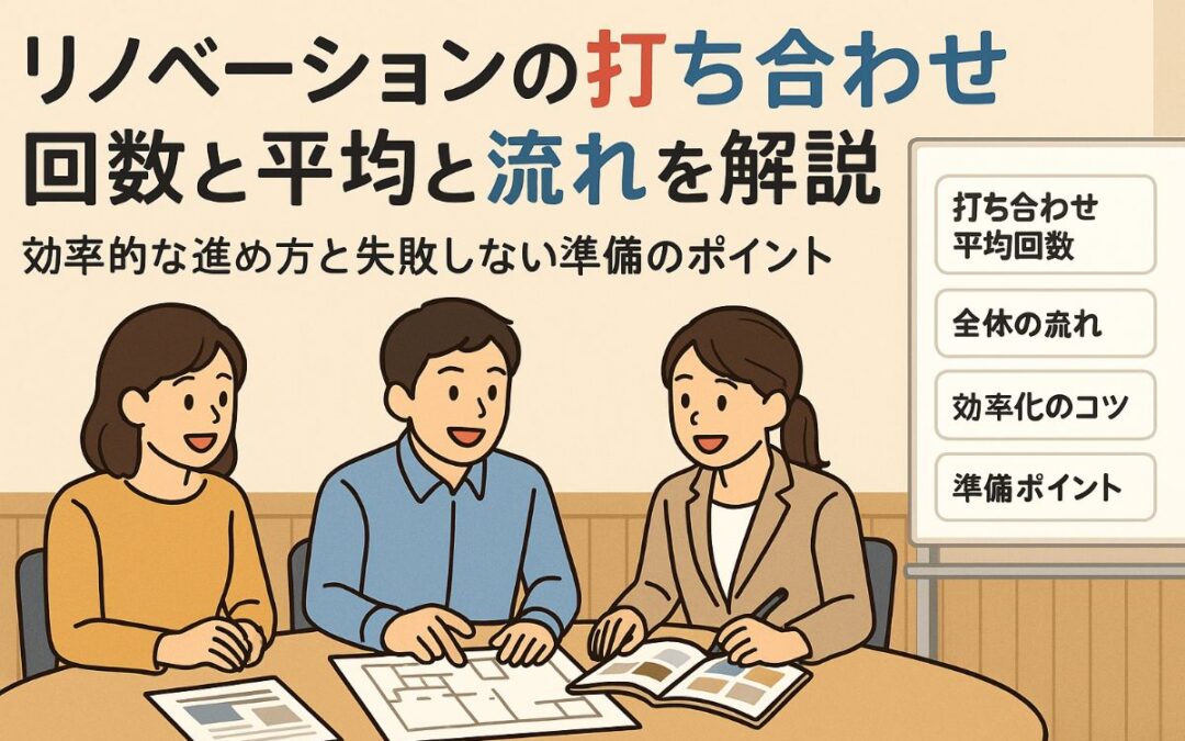 リノベーションの打ち合わせ回数の平均と流れを解説｜効率的な進め方と失敗しない準備のポイント