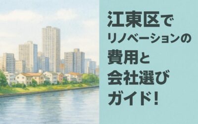 江東区でリノベーションの費用と会社選びガイド！中古マンションや戸建て事例・賃貸の最新事情も解説