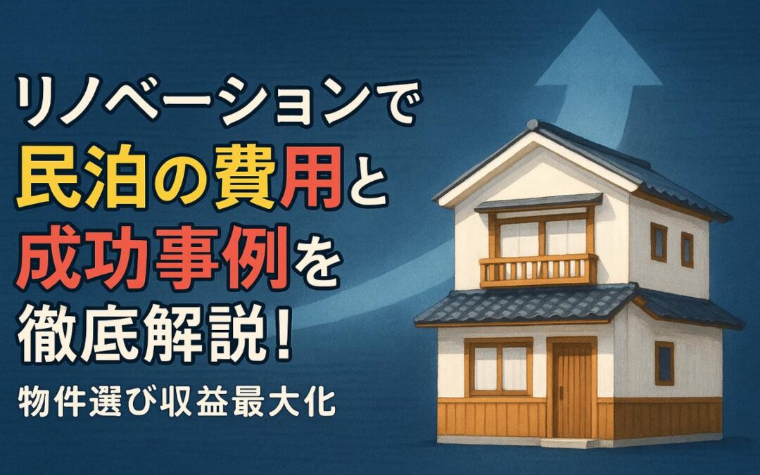 リノベーションで民泊の費用と成功事例を徹底解説！物件選び収益最大化