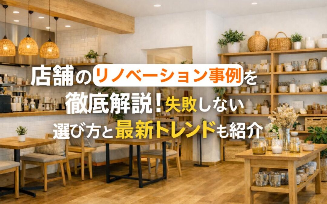 店舗のリノベーション事例を徹底解説！失敗しない選び方と最新トレンドも紹介