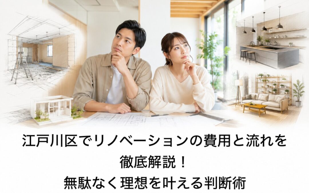江戸川区でリノベーションの費用と流れを徹底解説！無駄なく理想を叶える判断術